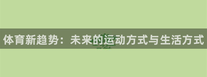 bbin视讯：体育新趋势：未来的运动方式与生活方式