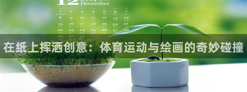 bbin视讯游戏平台：在纸上挥洒创意：体育运动与绘画的奇妙碰撞