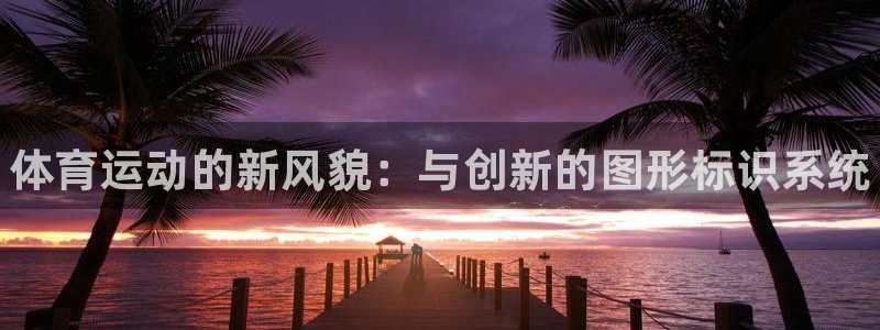 bbin视讯游戏官网：体育运动的新风貌：与创新的图形标识系统