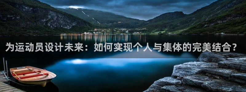 bbin视讯游戏官网：为运动员设计未来：如何实现个人与集体的完美结合？
