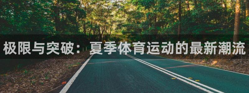 bbin视讯下：极限与突破：夏季体育运动的最新潮流