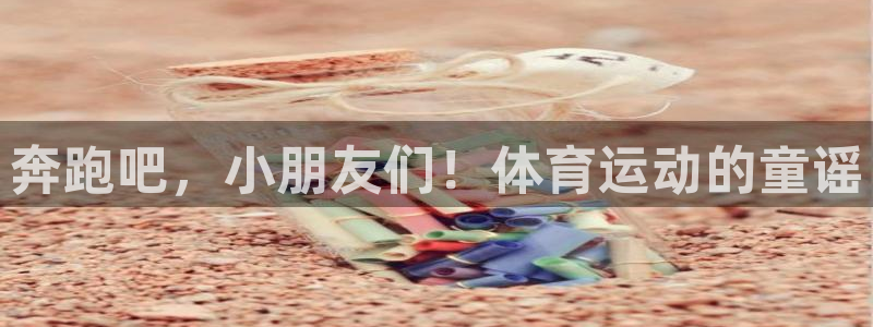 bbin视讯下：奔跑吧，小朋友们！体育运动的童谣