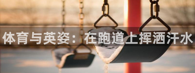 bbin视讯：体育与英姿：在跑道上挥洒汗水